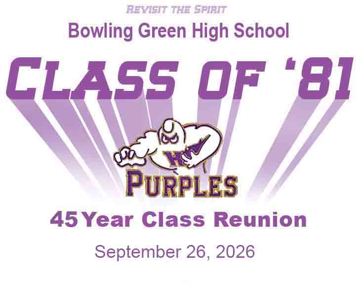 Bowling Green High School<br />
Class of 1981<br />
45 Year Class Reunion<br />
<b>September 25-27, 2026<b><br />
